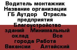 Водитель-монтажник › Название организации ­ ГБ Аутдор › Отрасль предприятия ­ Благоустройство зданий › Минимальный оклад ­ 80 000 - Все города Работа » Вакансии   . Алтайский край,Алейск г.